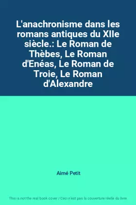 Couverture du produit · L'anachronisme dans les romans antiques du XIIe siècle.: Le Roman de Thèbes, Le Roman d'Enéas, Le Roman de Troie, Le Roman d'Al