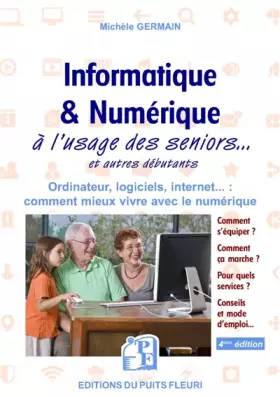 Couverture du produit · Informatique et numérique: à l'usage des Seniors... et autres débutants. Ordinateur, logiciels, internet... : comment mieux viv