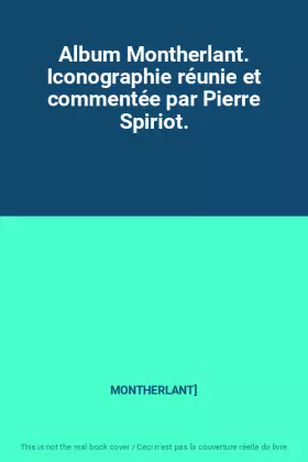 Couverture du produit · Album Montherlant. Iconographie réunie et commentée par Pierre Spiriot.