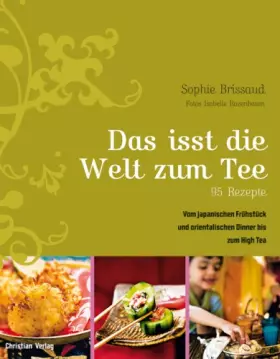 Couverture du produit · Das isst die Welt zum Tee. 95 Rezepte: Vom japanischen Frühstück und orientalischen Dinner bis zum High Tea. 95 Rezepte