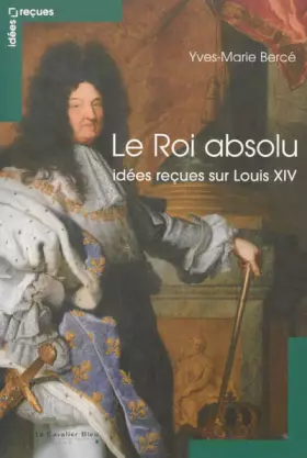 Couverture du produit · Le Roi absolu - idees recues sur louis XIV