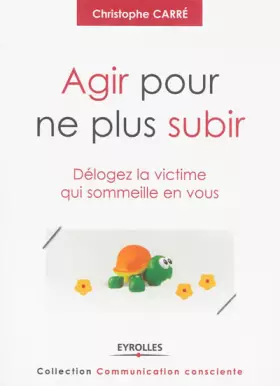 Couverture du produit · Agir pour ne plus subir: Délogez la victime qui sommeille en vous.