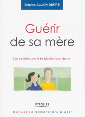 Couverture du produit · GUERIR DE SA MERE: DE LA BLESSURE A LA REALISATION DE SOI.