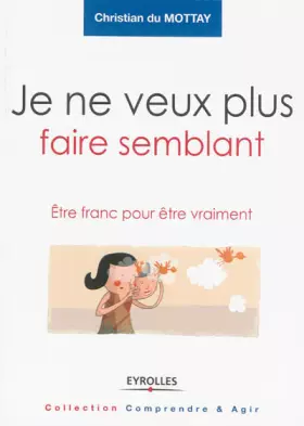 Couverture du produit · Je ne veux plus faire semblant: Etre franc pour être vraiment.
