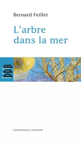 Couverture du produit · Bernard Feillet - L' arbre Dans la Mer - Litterature Ouverte