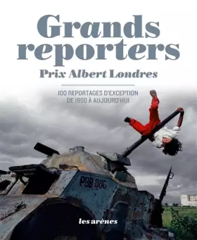 Couverture du produit · Grands reporters : Prix Albert Londres, 100 reportages d'exception de 1950 à aujourd'hui