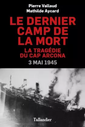 Couverture du produit · Le dernier camp de la mort: La tragédie du Cap Arcona, 3 mai 1945