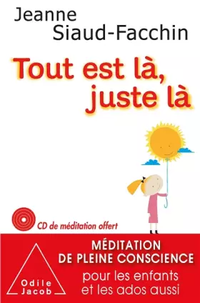 Couverture du produit · Tout est là, juste là: Méditation de pleine conscience pour les enfants et les ados aussi