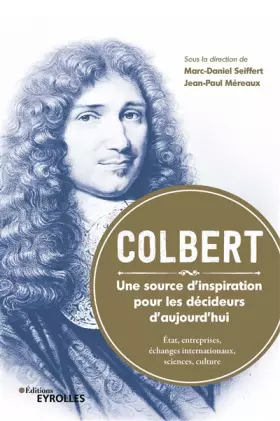 Couverture du produit · Colbert. Une source d'inspiration pour les décideurs d'aujourd'hui: État, entreprises, échanges internationaux, sciences, cultu