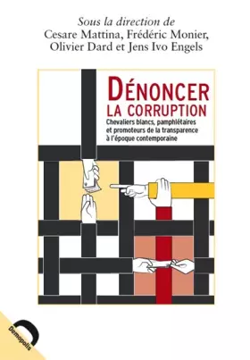 Couverture du produit · Dénoncer la corruption: Chevaliers blancs, pamphlétaires et promoteurs de la transparence à l époque contemporaine