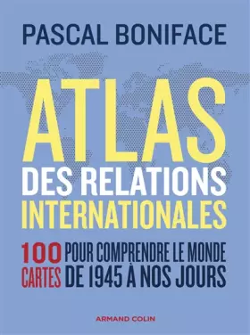 Couverture du produit · Atlas des relations internationales - 3e éd.: 100 cartes pour comprendre le monde de 1945 à nos jours