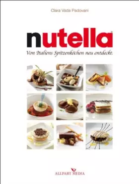 Couverture du produit · Nutella: Von Italiens Spitzenköchen neu entdeckt: Von Italiens Spitzenköchen neu entdeckt. Nachspeisen und Eisspezialitäten mit
