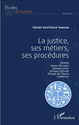 Couverture du produit · La justice, ses métiers, ses procédures: OHADA, union africaine, Nations Unies, Afrique Centrale, Afrique de l'Ouest, Cameroun