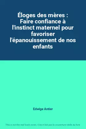 Couverture du produit · Éloges des mères : Faire confiance à l'instinct maternel pour favoriser l'épanouissement de nos enfants
