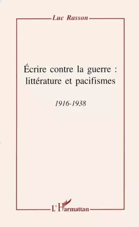 Couverture du produit · Ecrire contre la guerre: littérature et pacifismes 1916-1938