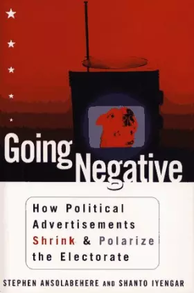 Couverture du produit · GOING NEGATIVE: How Political Ads Shrink and Polarize the Electorate