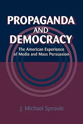 Couverture du produit · Propaganda and Democracy: The American Experience of Media and Mass Persuasion (Cambridge Studies in the History of Mass Commun