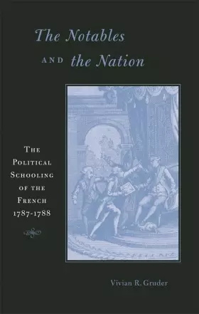 Couverture du produit · The Notables and the Nation: The Political Schooling of the French, 1787–1788 (Harvard Historical Studies)
