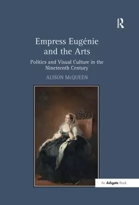 Couverture du produit · Empress Eugénie and the Arts: Politics and Visual Culture in the Nineteenth Century