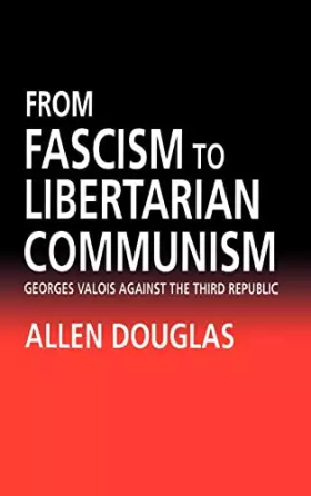 Couverture du produit · From Fascism to Libertarian Communism: George Valois Against the Third Republic
