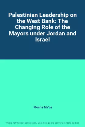 Couverture du produit · Palestinian Leadership on the West Bank: The Changing Role of the Mayors under Jordan and Israel