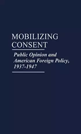 Couverture du produit · Mobilizing Consent: Public Opinion and American Foreign Policy, 1937-1947