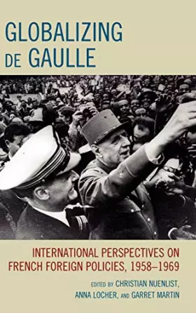 Couverture du produit · Globalizing de Gaulle: International Perspectives on French Foreign Policies, 1958–1969 (The Harvard Cold War Studies Book Seri