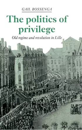 Couverture du produit · The Politics of Privilege: Old Regime and Revolution in Lille