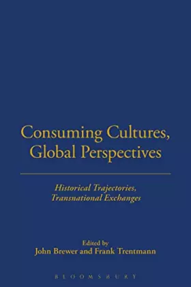 Couverture du produit · Consuming Cultures, Global Perspectives: Historical Trajectories, Transnational Exchanges (Cultures of Consumption Series)