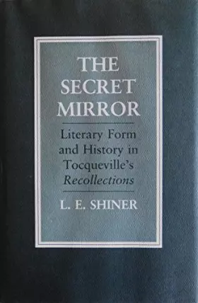 Couverture du produit · The Secret Mirror: Literary Form and History in Tocqueville's Recollections