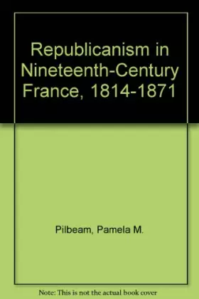 Couverture du produit · Republicanism in Nineteenth-Century France, 1814-1871