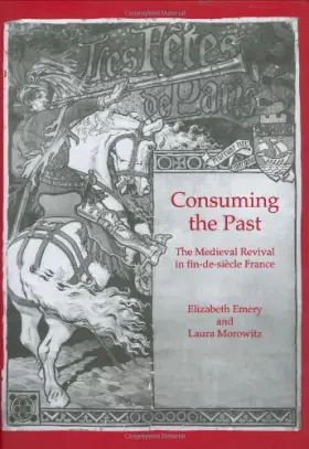 Couverture du produit · Consuming the Past: The Medieval Revival in fin-de-siecle France