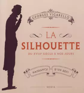 Couverture du produit · La Silhouette. Naissance d'un défi, du XVIIIe siècle à nos jours