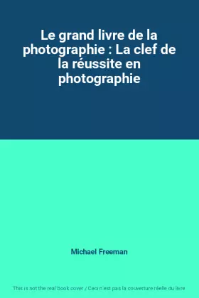 Couverture du produit · Le grand livre de la photographie : La clef de la réussite en photographie
