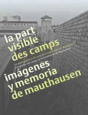 Couverture du produit · La part visible des camps : Les photographies du camp de concentration de Mauthausen, édition bilingue français-espagnol