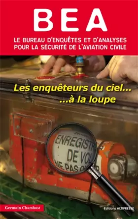 Couverture du produit · Le BEA. Les enquêteurs du ciel ......à la loupe