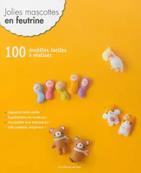 Couverture du produit · Jolies mascottes en feutrine : 100 modèles faciles à réaliser, Gabarits taille réelle, Explications en couleurs, Accessibles au