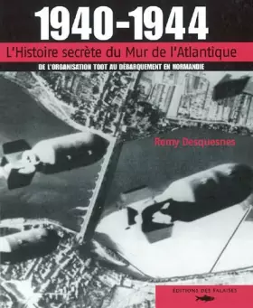 Couverture du produit · 1940-1944, L'histoire secrète du mur de l'Atlantique : de l'organisation Todt au débarquement en Normandie