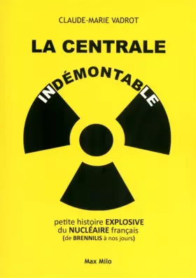 Couverture du produit · La centrale indémontable: Petite histoire explosive du nucléaire français