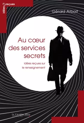 Couverture du produit · Au coeur des services secrets-idees recues sur le renseignem: idées reçues sur le renseignement