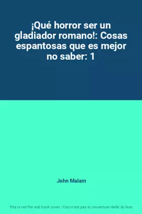 Couverture du produit · ¡Qué horror ser un gladiador romano!: Cosas espantosas que es mejor no saber: 1