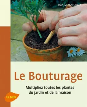 Couverture du produit · Le Bouturage. Multipliez toutes les plantes du jardin et de la maison