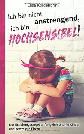 Couverture du produit · Ich bin nicht anstrengend, ich bin HOCHSENSIBEL!: Der Erziehungsratgeber für gefühlsstarke Kinder und gestresste Eltern (German