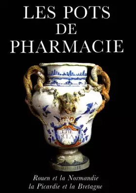 Couverture du produit · Les Pots de pharmacie: Tome 2, Rouen et la Normandie, la Picardie et la Bretagne