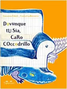 Couverture du produit · Dovunque tu sia, caro coccodrillo. Ediz. illustrata