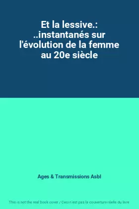 Couverture du produit · Et la lessive.: ..instantanés sur l'évolution de la femme au 20e siècle
