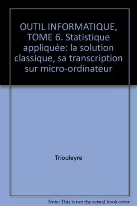 Couverture du produit · Outil Informatique, Tome 6. Statistique Appliquee: La Solution Classique, Sa Transcription Sur Micro-Ordinateur