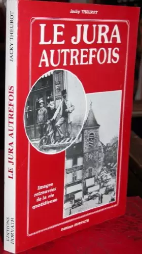 Couverture du produit · Le Jura autrefois - Images retrouvées de la vie quotidienne