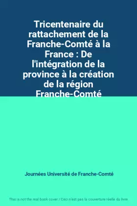 Couverture du produit · Tricentenaire du rattachement de la Franche-Comté à la France : De l'intégration de la province à la création de la région Fran