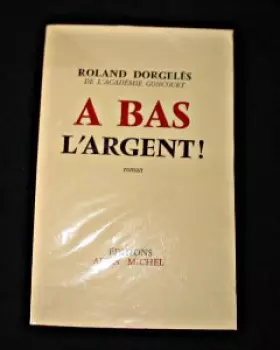 Couverture du produit · A bas l'argent [Board book] [Jan 01, 1965] Dorgelès Roland and Inconnu